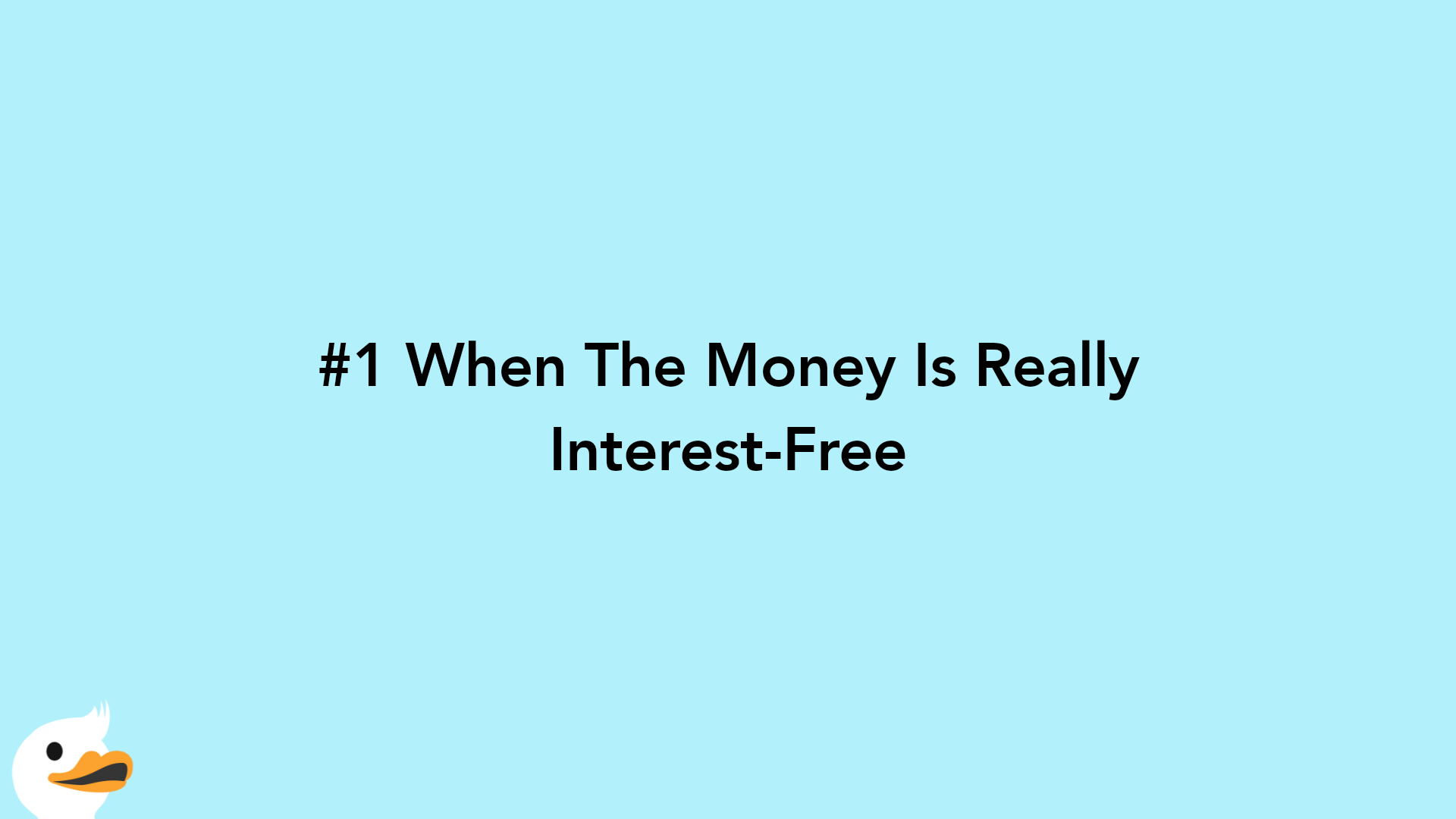 #1 When The Money Is Really Interest-Free