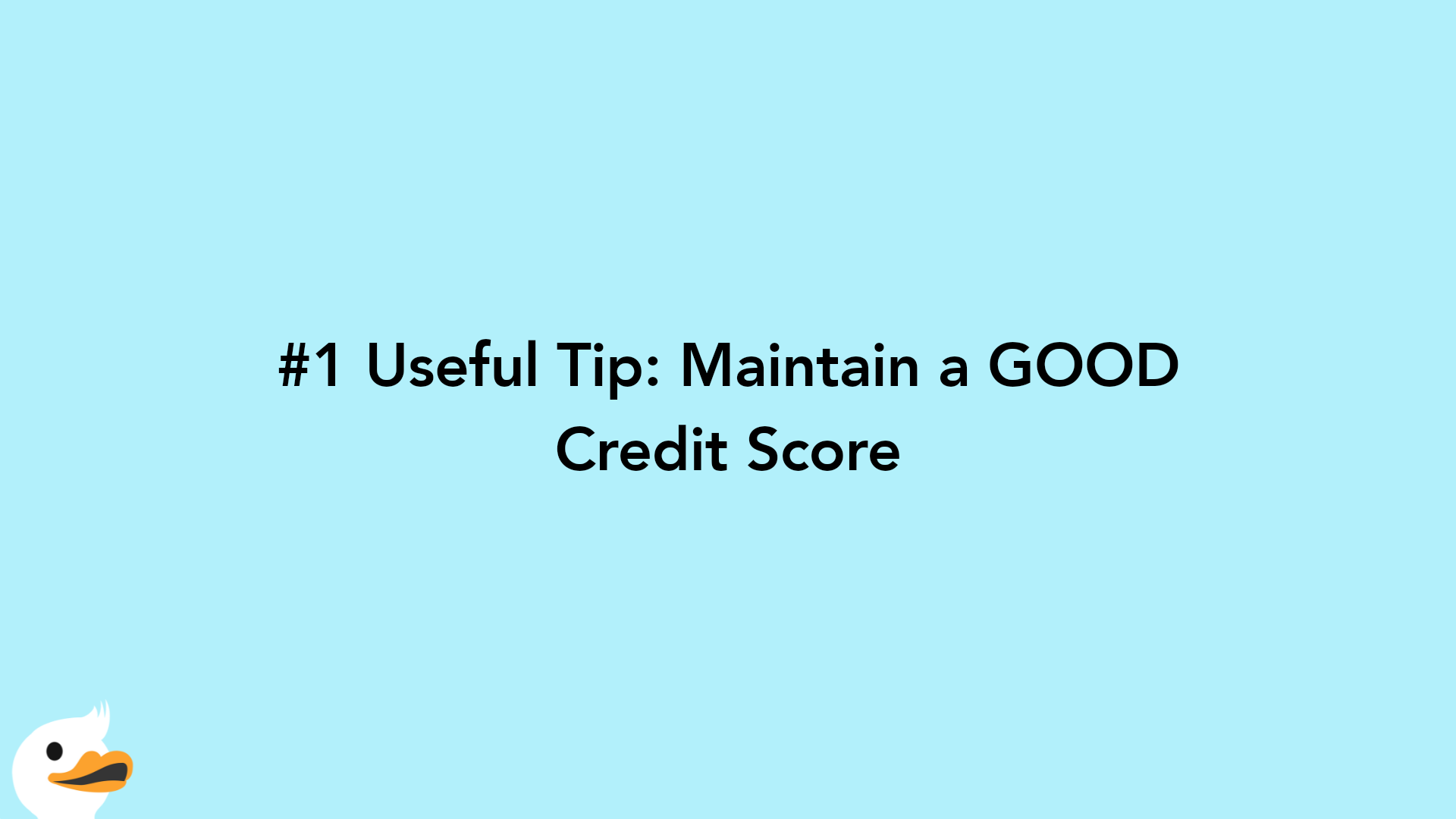 #1 Useful Tip: Maintain a GOOD Credit Score