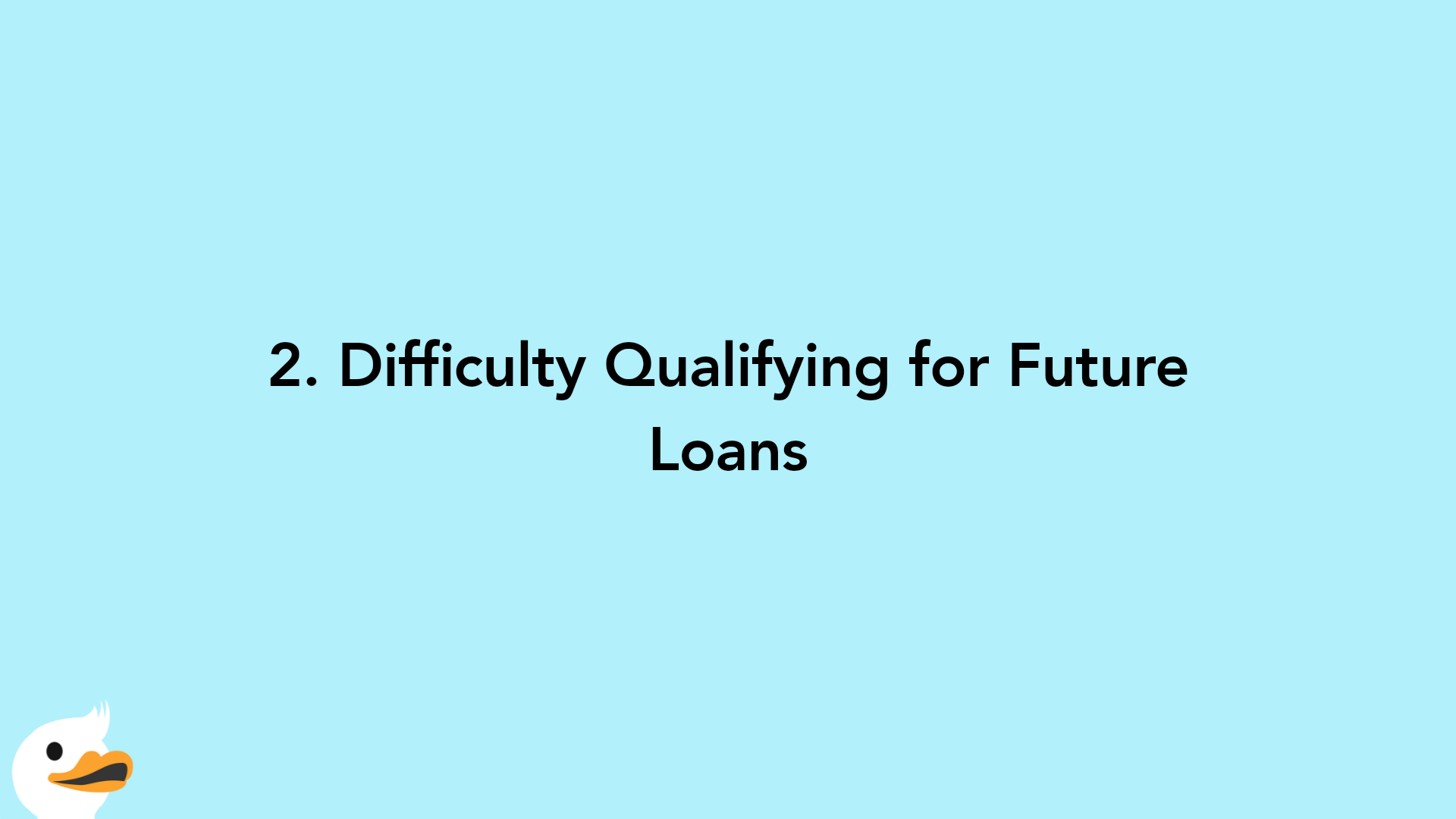 2. Difficulty Qualifying for Future Loans