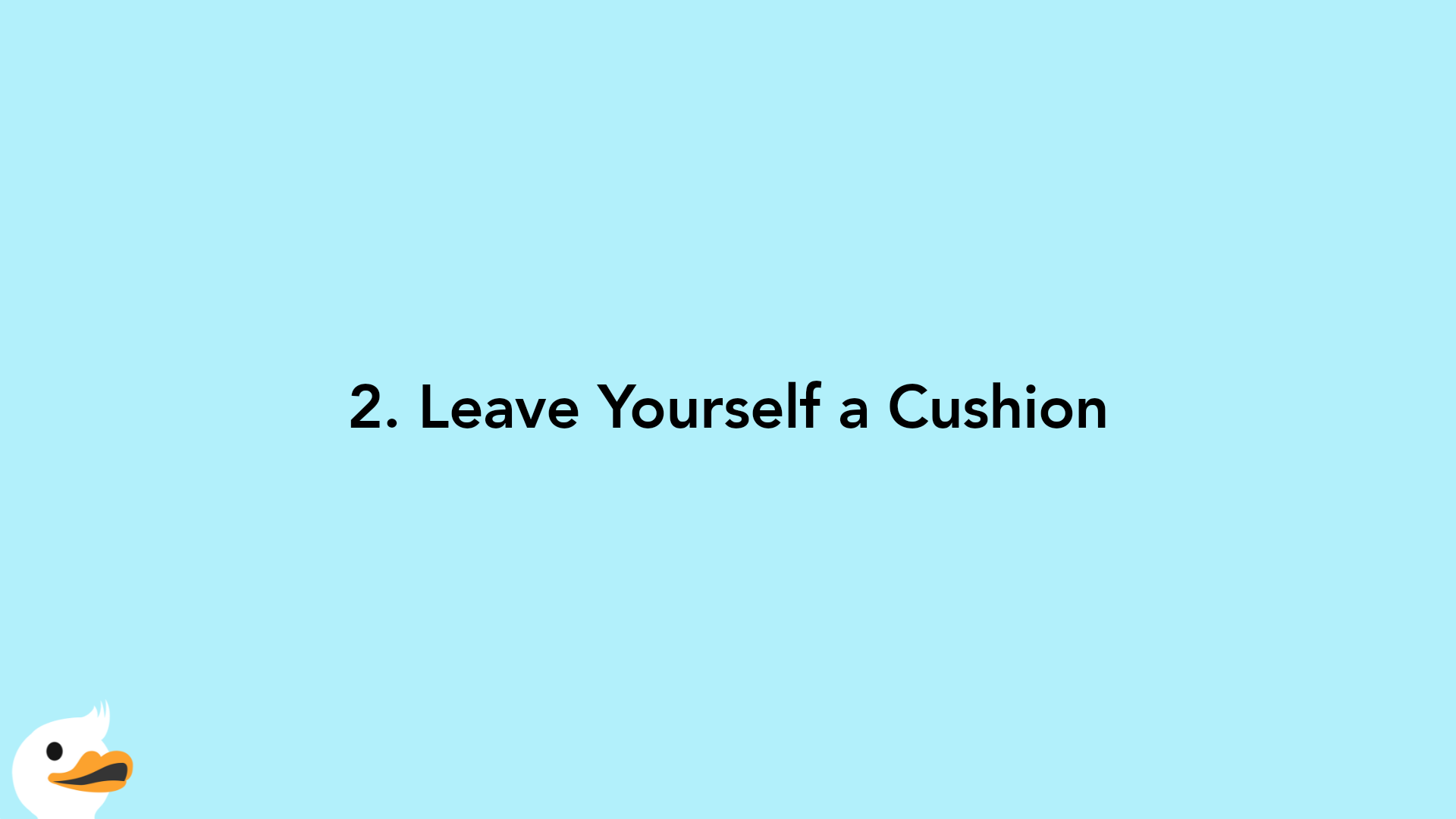 2. Leave Yourself a Cushion