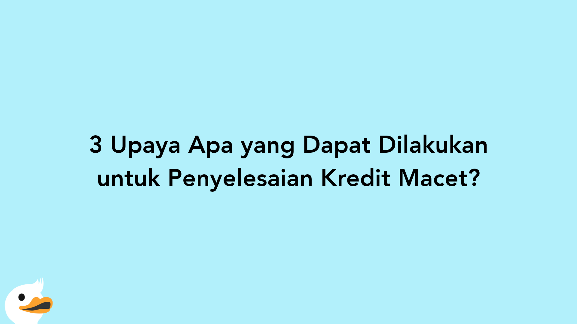 3 Upaya Apa yang Dapat Dilakukan untuk Penyelesaian Kredit Macet?