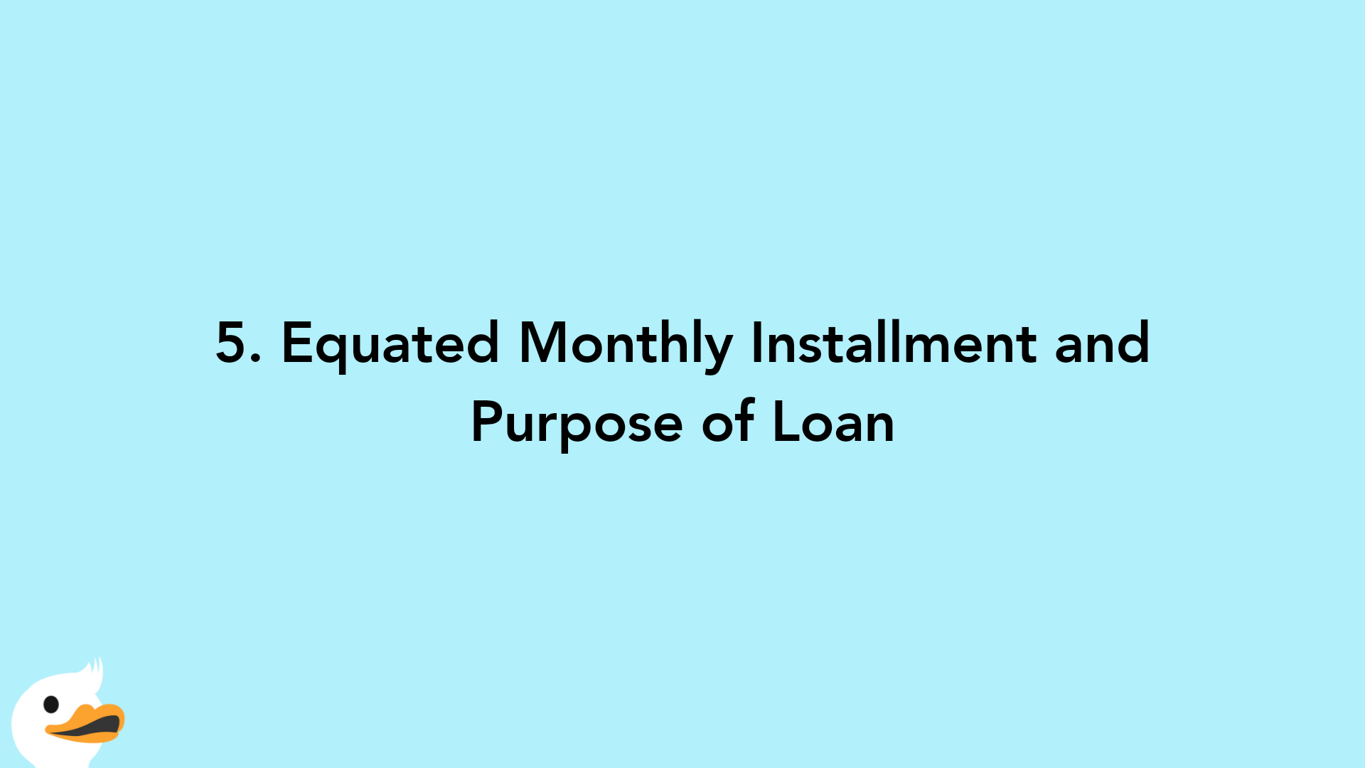 5. Equated Monthly Installment and Purpose of Loan