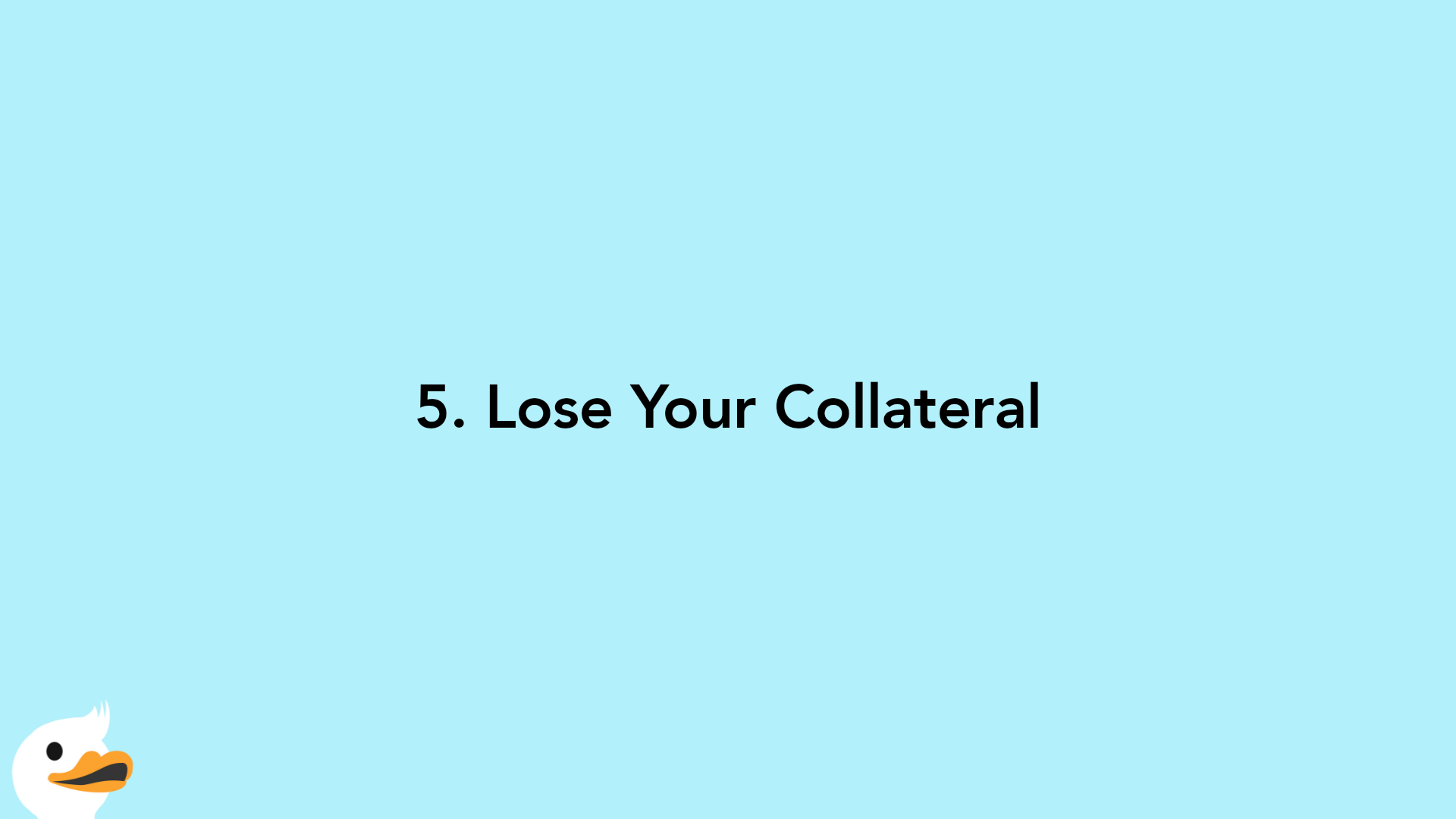 5. Lose Your Collateral