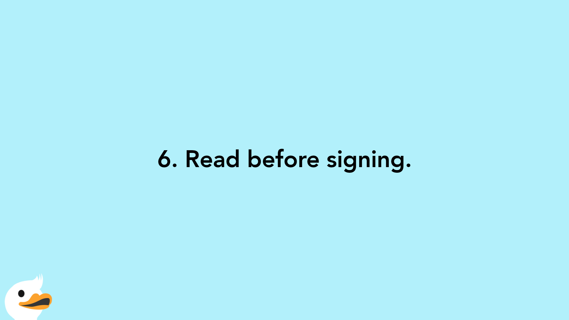 6. Read before signing.
