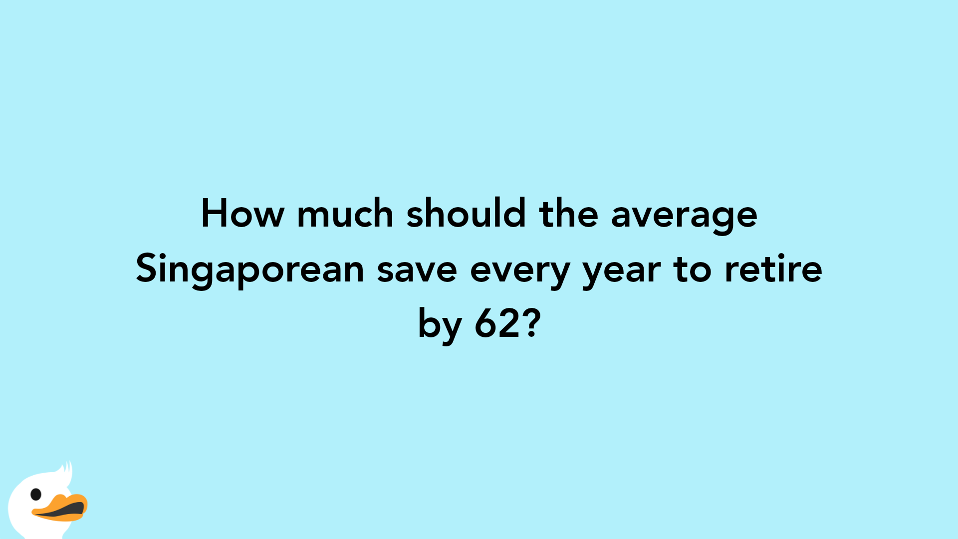How much should the average Singaporean save every year to retire by 62?