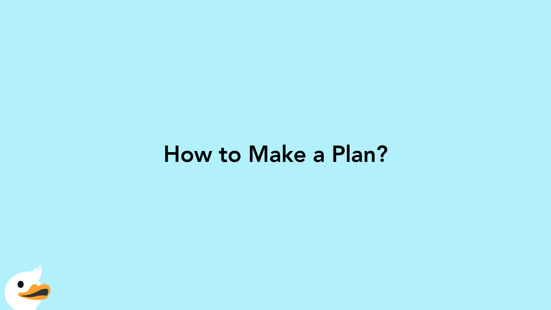 How to Make a Plan?