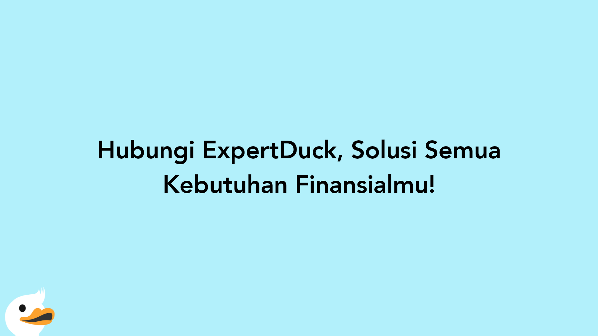 Hubungi ExpertDuck, Solusi Semua Kebutuhan Finansialmu!