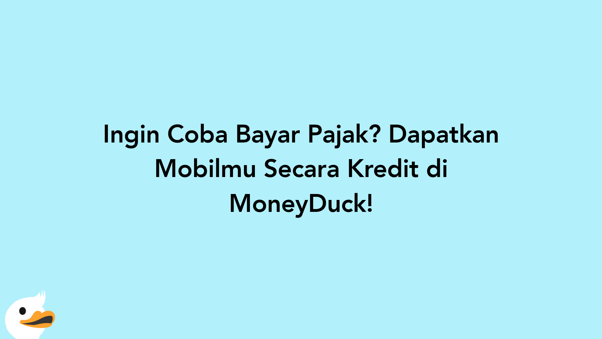 Ingin Coba Bayar Pajak? Dapatkan Mobilmu Secara Kredit di MoneyDuck!