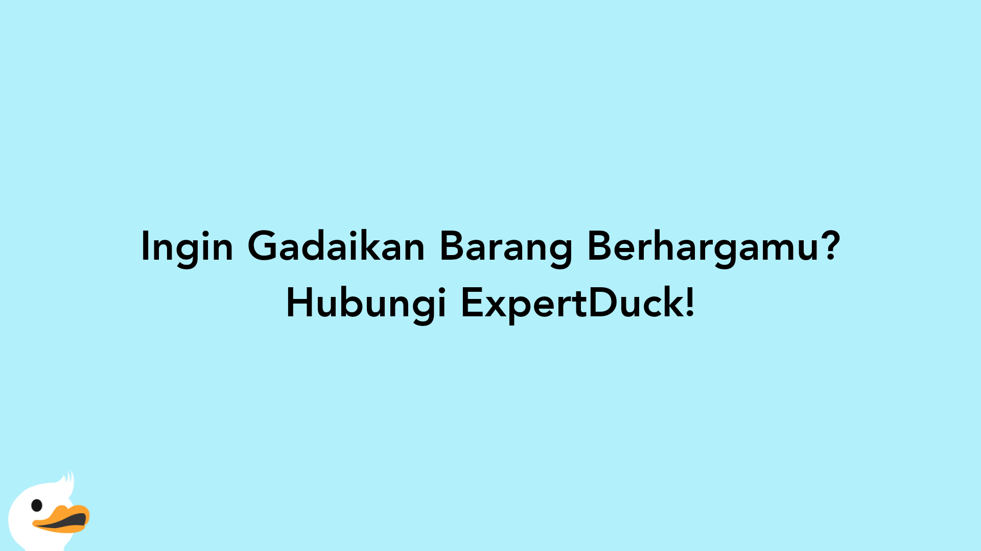 Ingin Gadaikan Barang Berhargamu? Hubungi ExpertDuck!