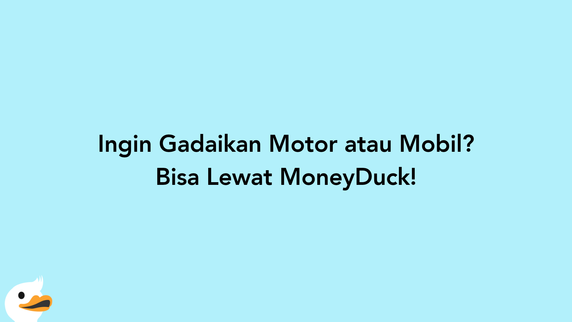 Ingin Gadaikan Motor atau Mobil? Bisa Lewat MoneyDuck!