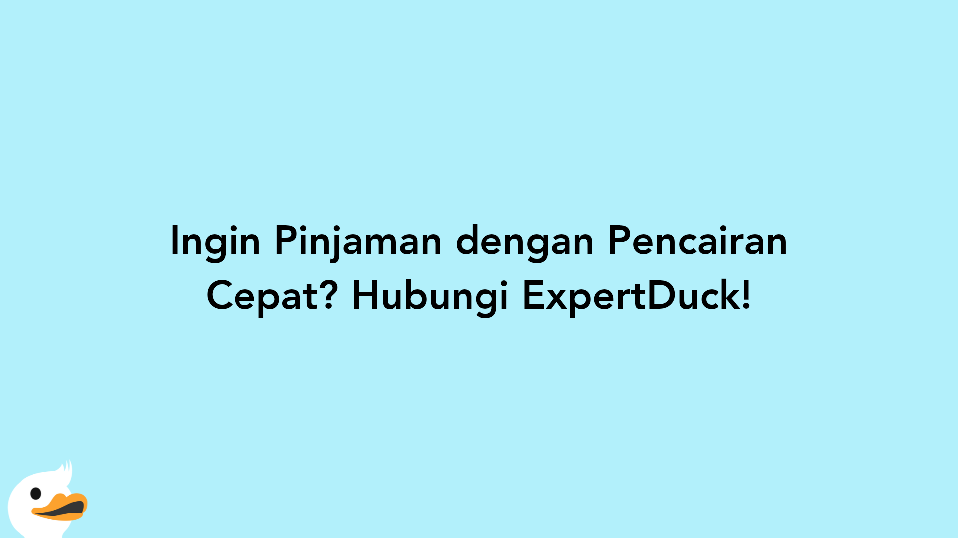 Ingin Pinjaman dengan Pencairan Cepat? Hubungi ExpertDuck!