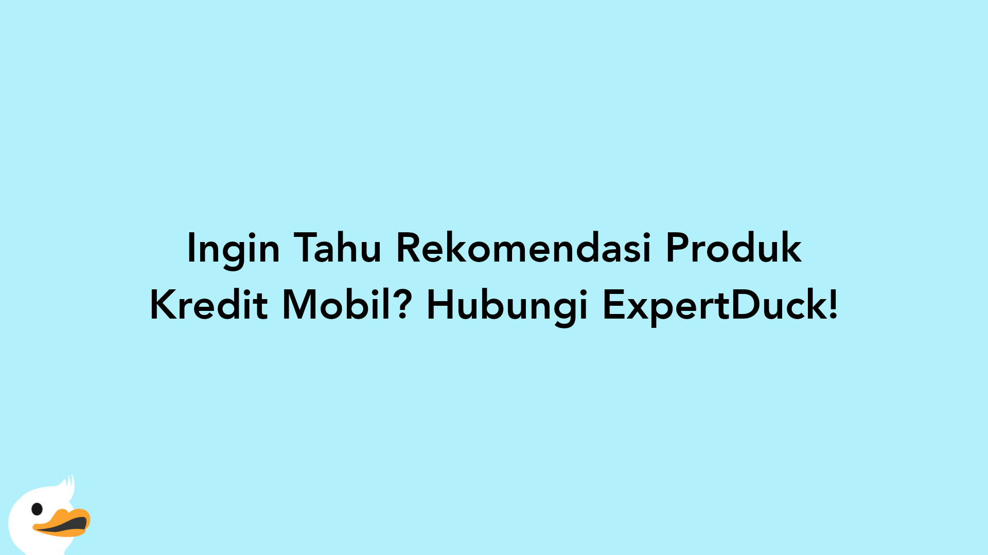 Ingin Tahu Rekomendasi Produk Kredit Mobil? Hubungi ExpertDuck!