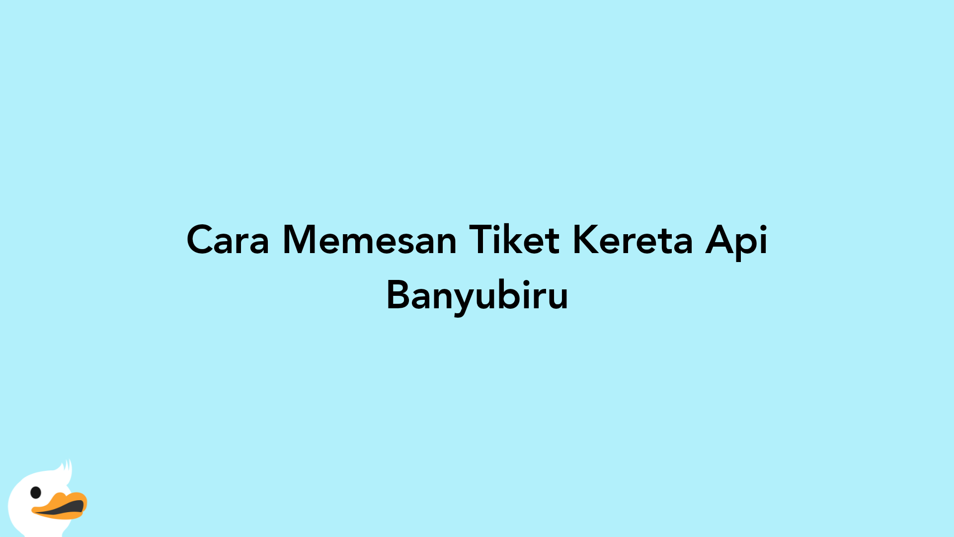 Cara Memesan Tiket Kereta Api Banyubiru