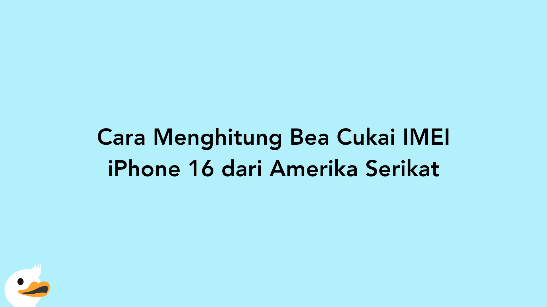 Cara Menghitung Bea Cukai IMEI iPhone 16 dari Amerika Serikat