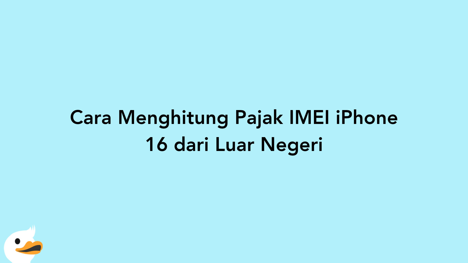 Cara Menghitung Pajak IMEI iPhone 16 dari Luar Negeri