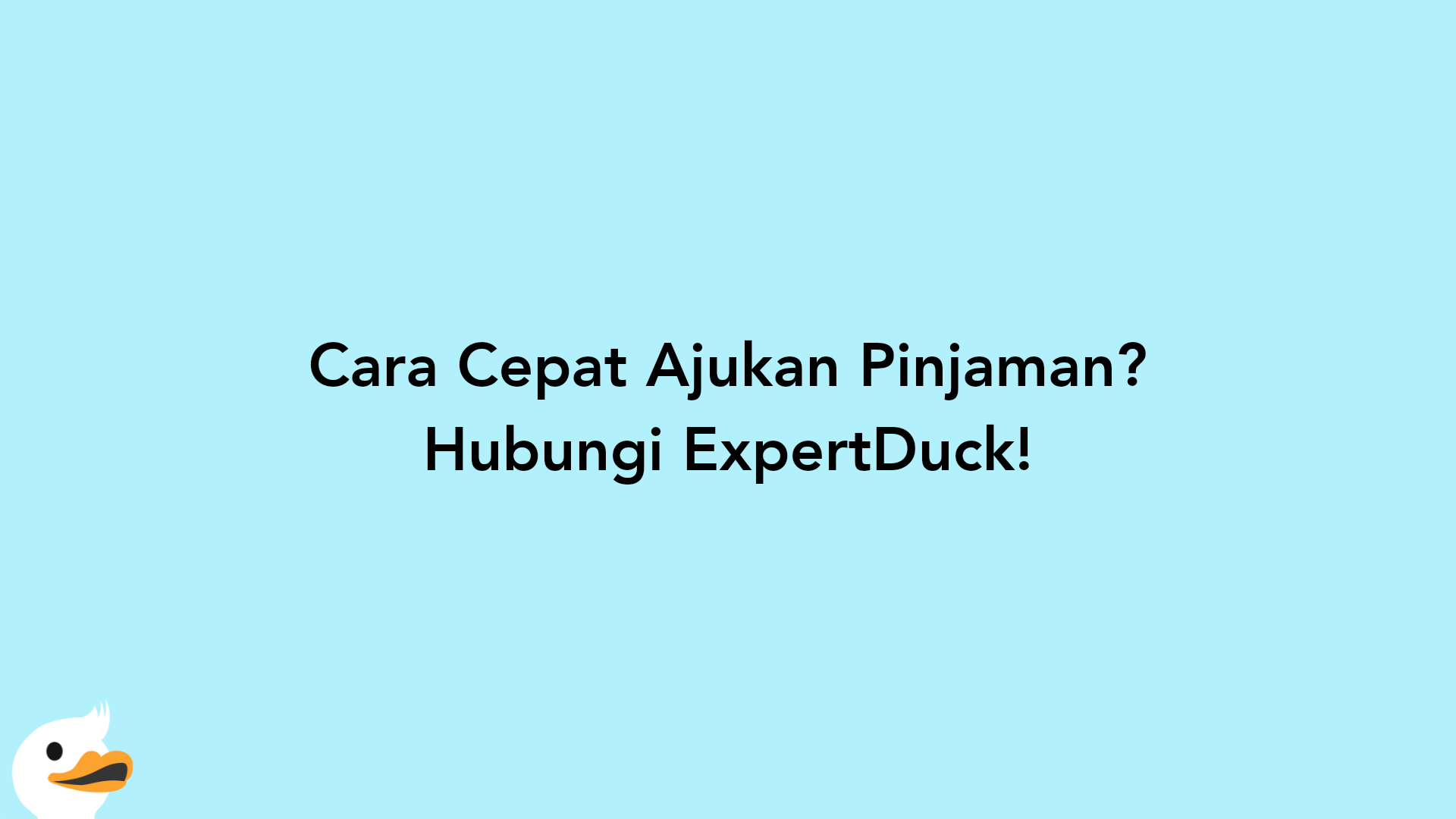 Cara Cepat Ajukan Pinjaman? Hubungi ExpertDuck!