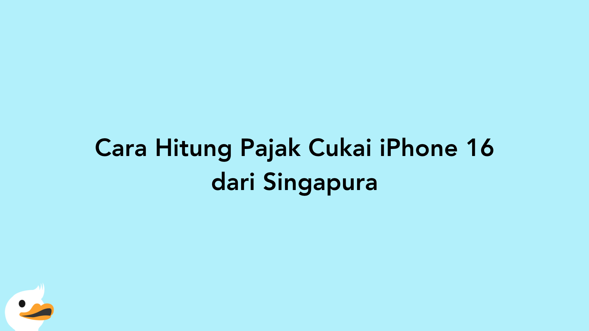 Cara Hitung Pajak Cukai iPhone 16 dari Singapura