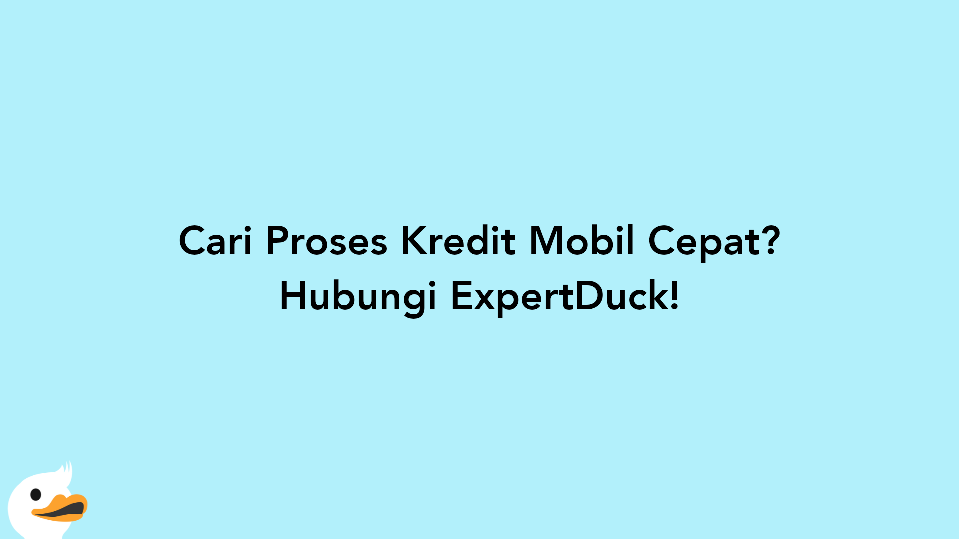 Cari Proses Kredit Mobil Cepat? Hubungi ExpertDuck!