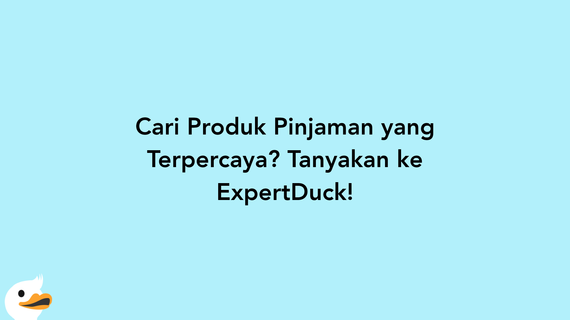 Cari Produk Pinjaman yang Terpercaya? Tanyakan ke ExpertDuck!