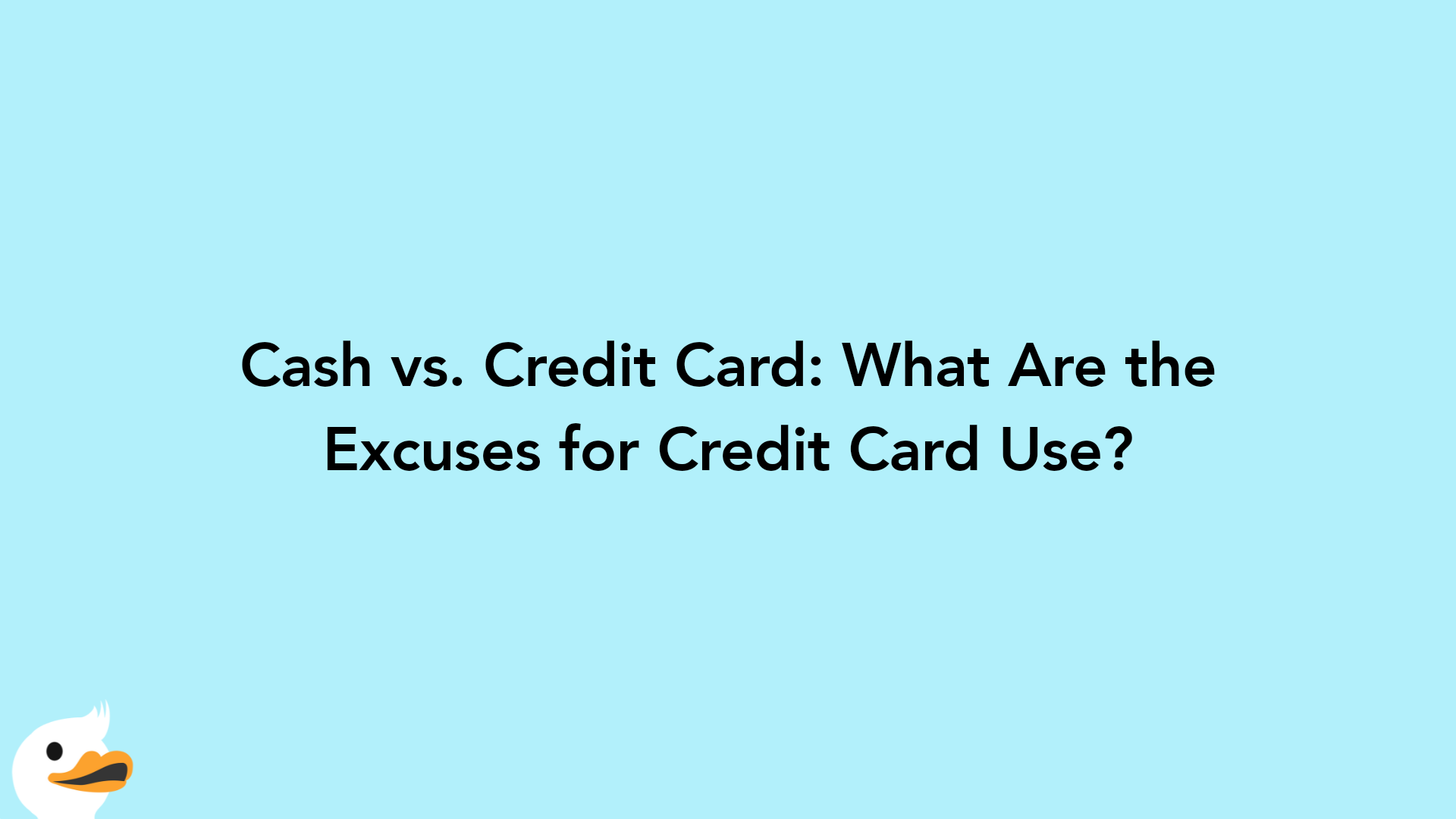 Cash vs. Credit Card: What Are the Excuses for Credit Card Use?