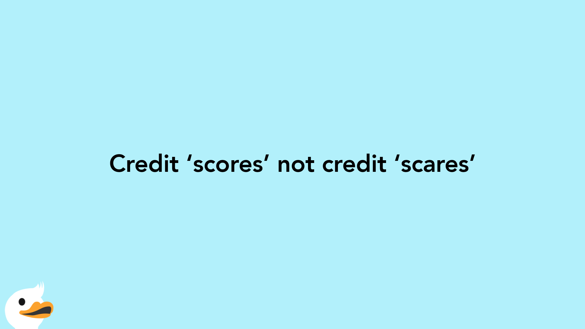 Credit ‘scores’ not credit ‘scares’