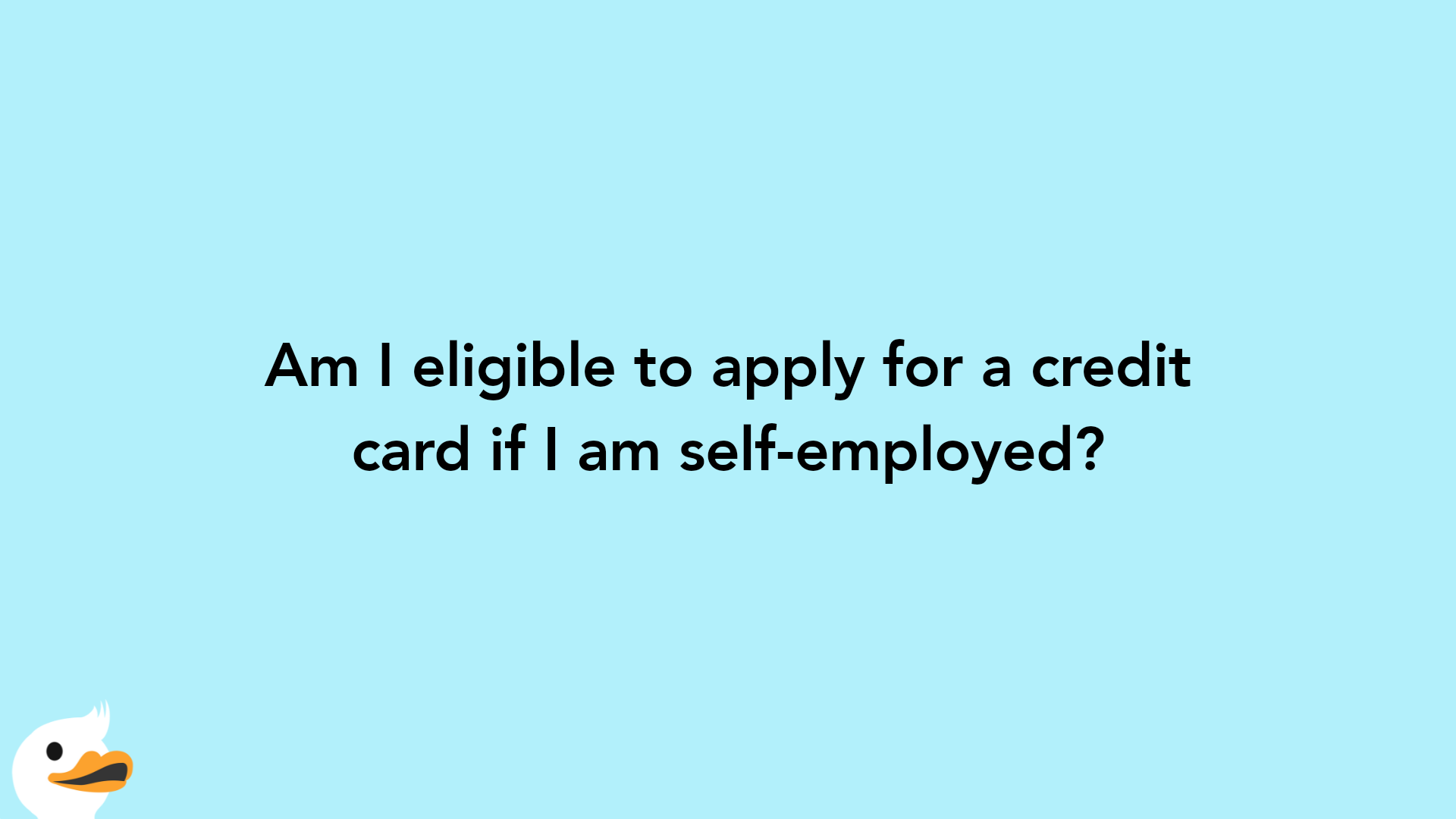 Am I eligible to apply for a credit card if I am self-employed?