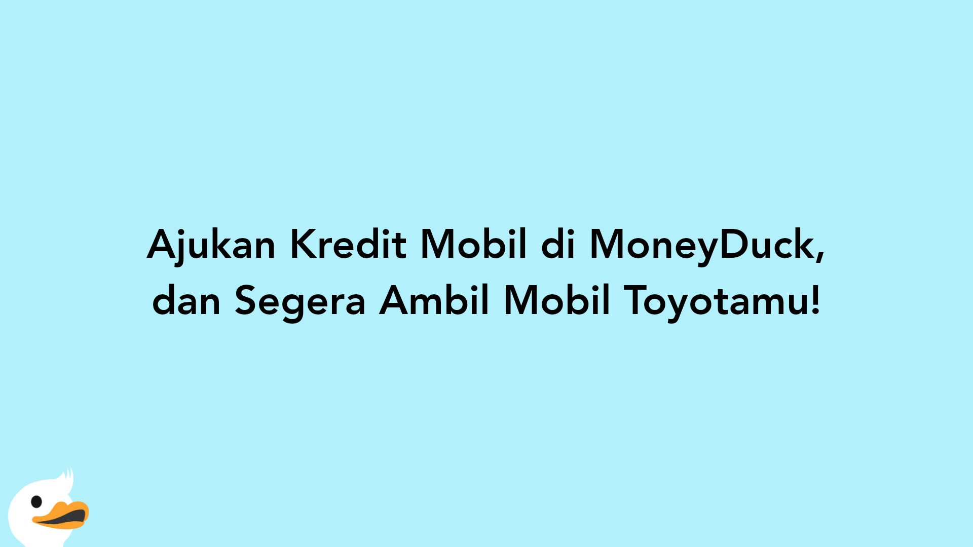 Ajukan Kredit Mobil di MoneyDuck, dan Segera Ambil Mobil Toyotamu!