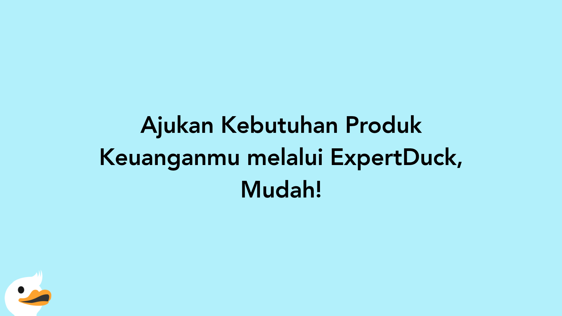 Ajukan Kebutuhan Produk Keuanganmu melalui ExpertDuck, Mudah!