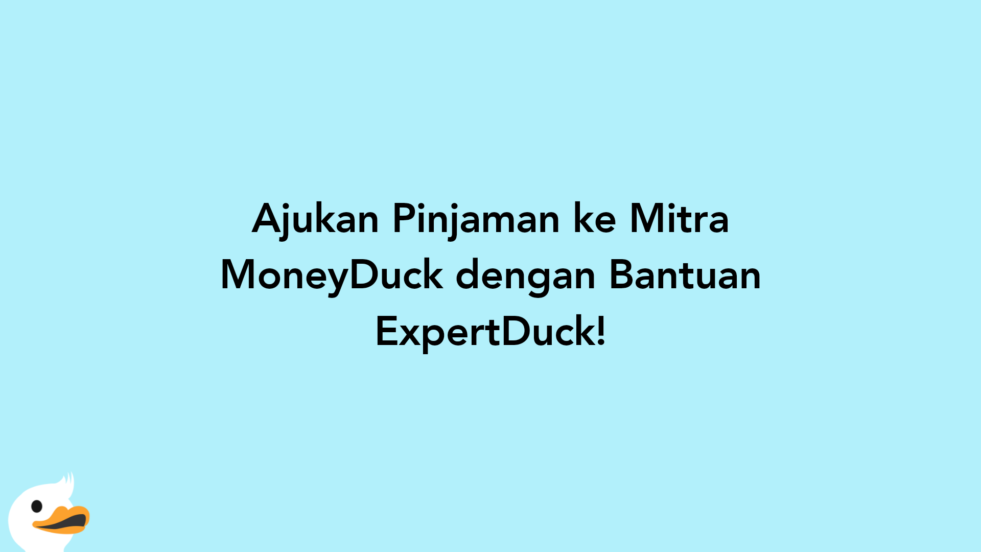 Ajukan Pinjaman ke Mitra MoneyDuck dengan Bantuan ExpertDuck!