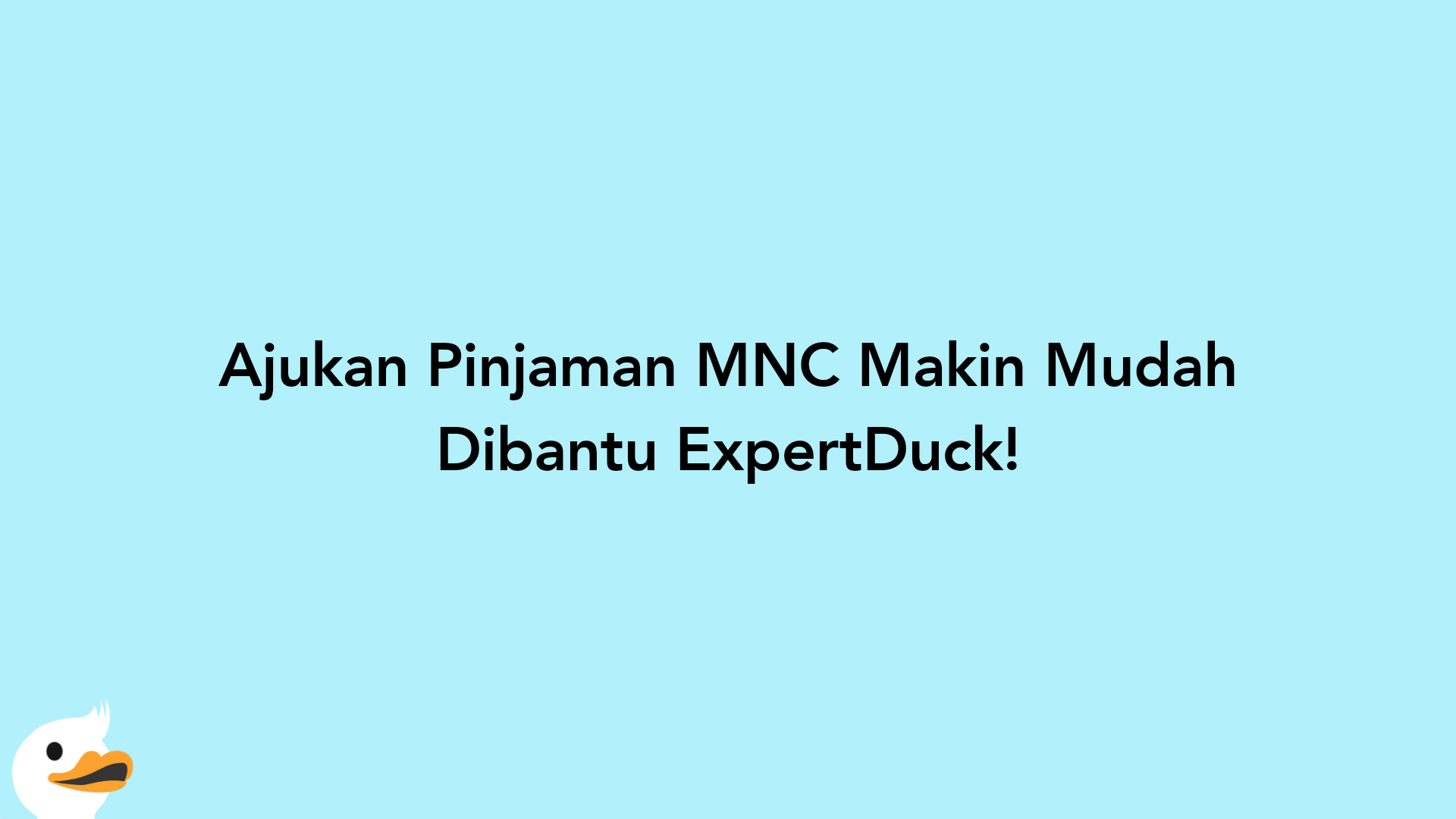 Ajukan Pinjaman MNC Makin Mudah Dibantu ExpertDuck!
