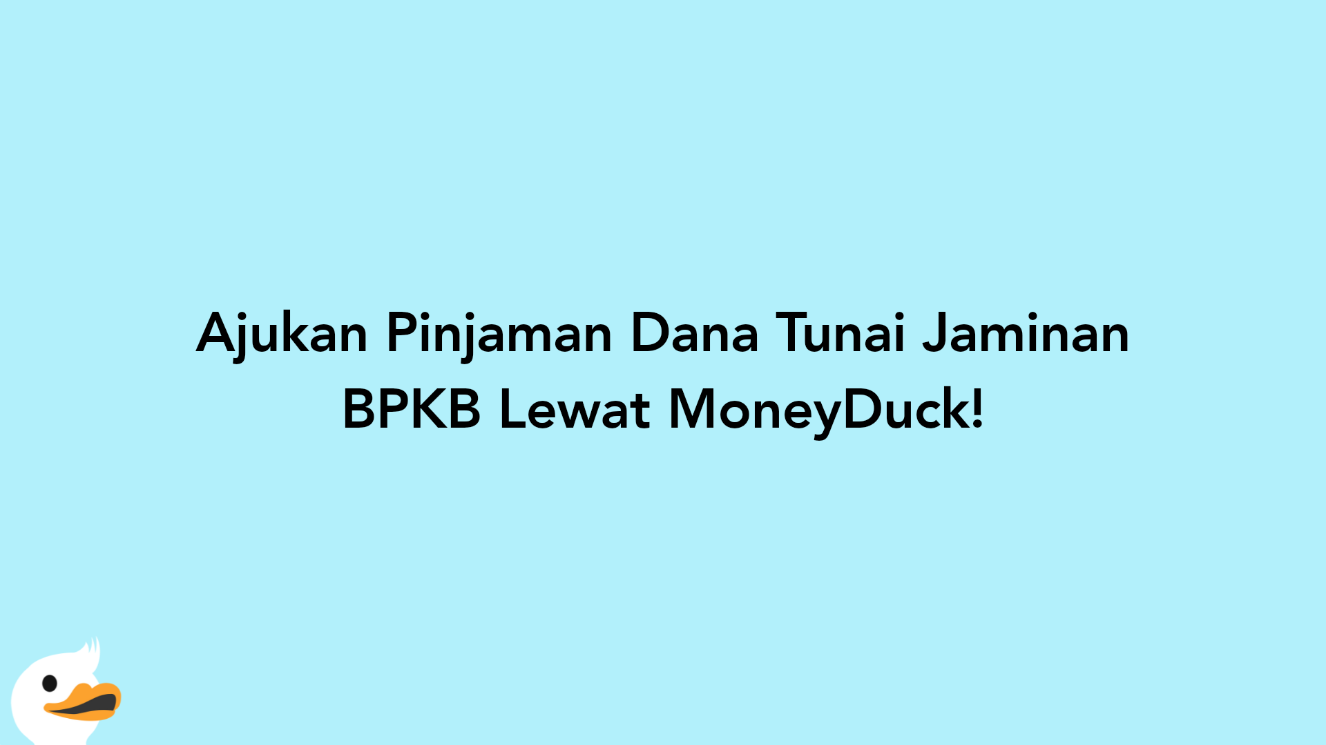 Ajukan Pinjaman Dana Tunai Jaminan BPKB Lewat MoneyDuck!