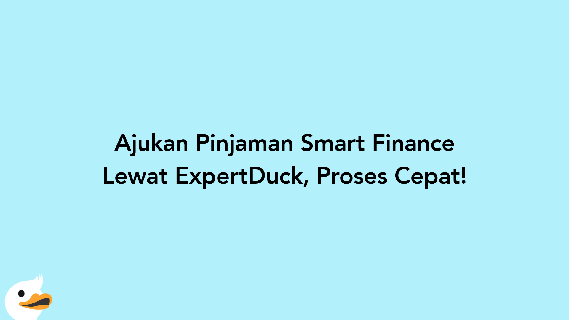 Ajukan Pinjaman Smart Finance Lewat ExpertDuck, Proses Cepat!