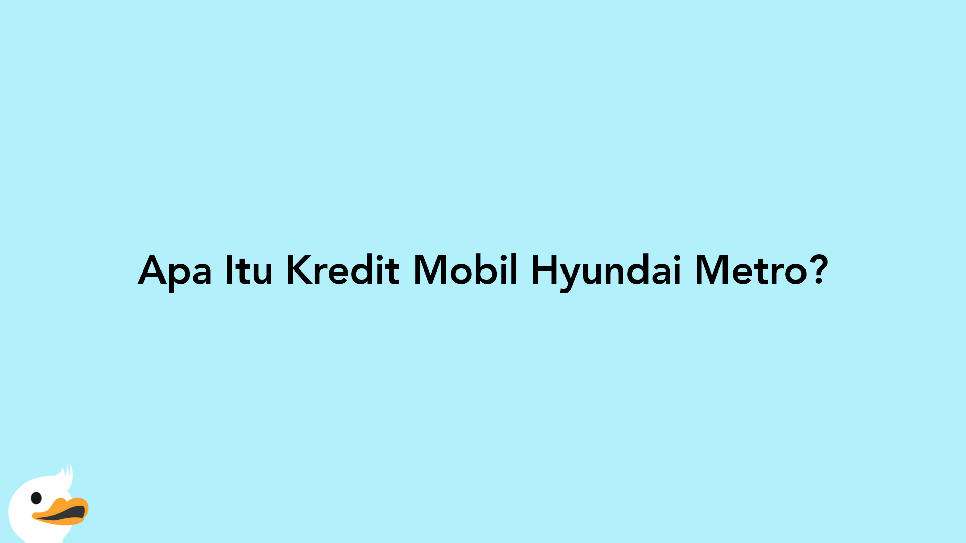 Apa Itu Kredit Mobil Hyundai Metro?