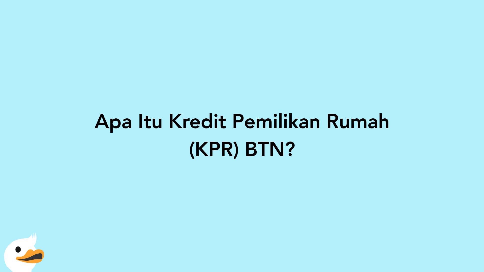 Apa Itu Kredit Pemilikan Rumah (KPR) BTN?