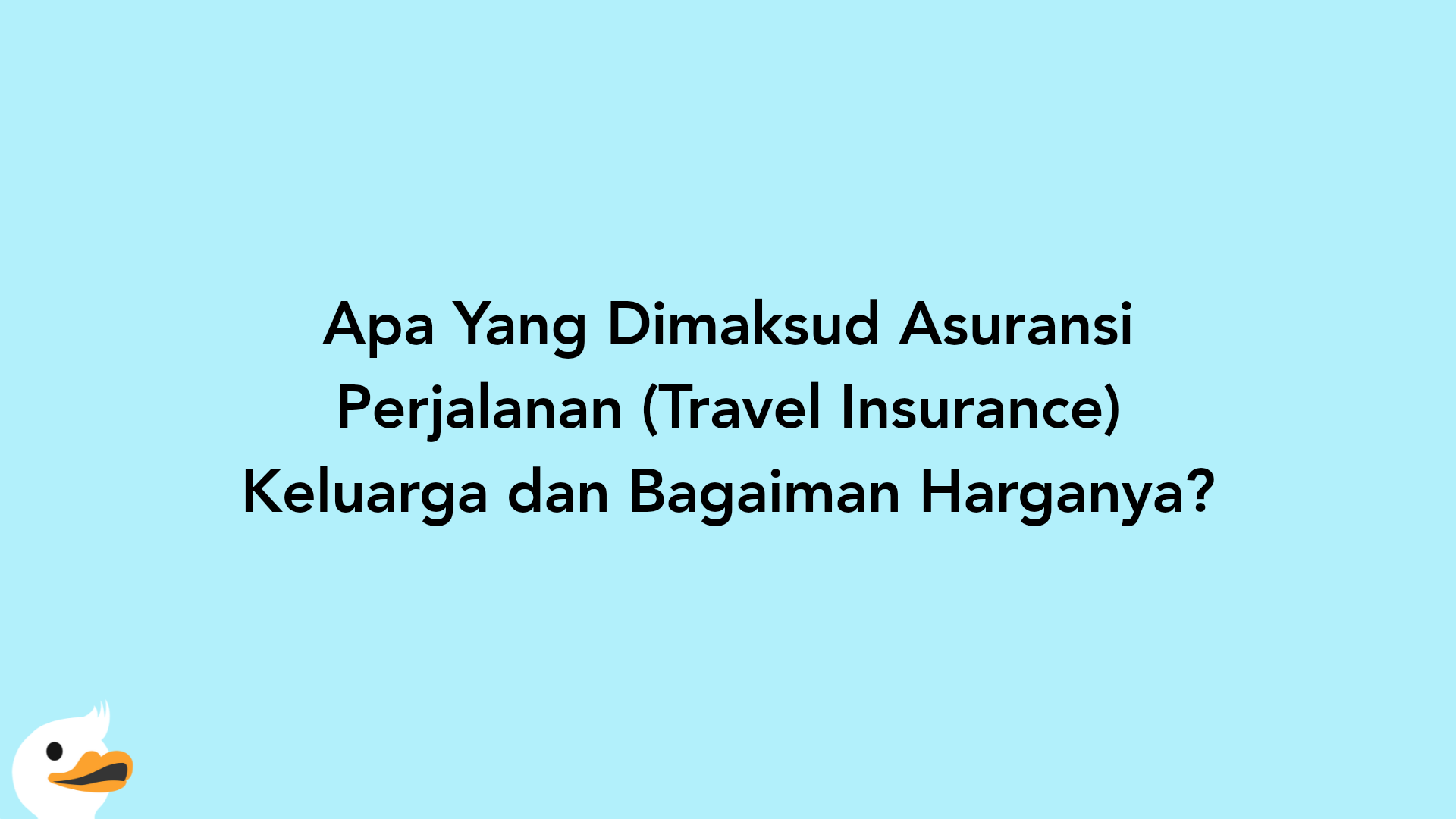 Apa Yang Dimaksud Asuransi Perjalanan (Travel Insurance) Keluarga dan Bagaiman Harganya?