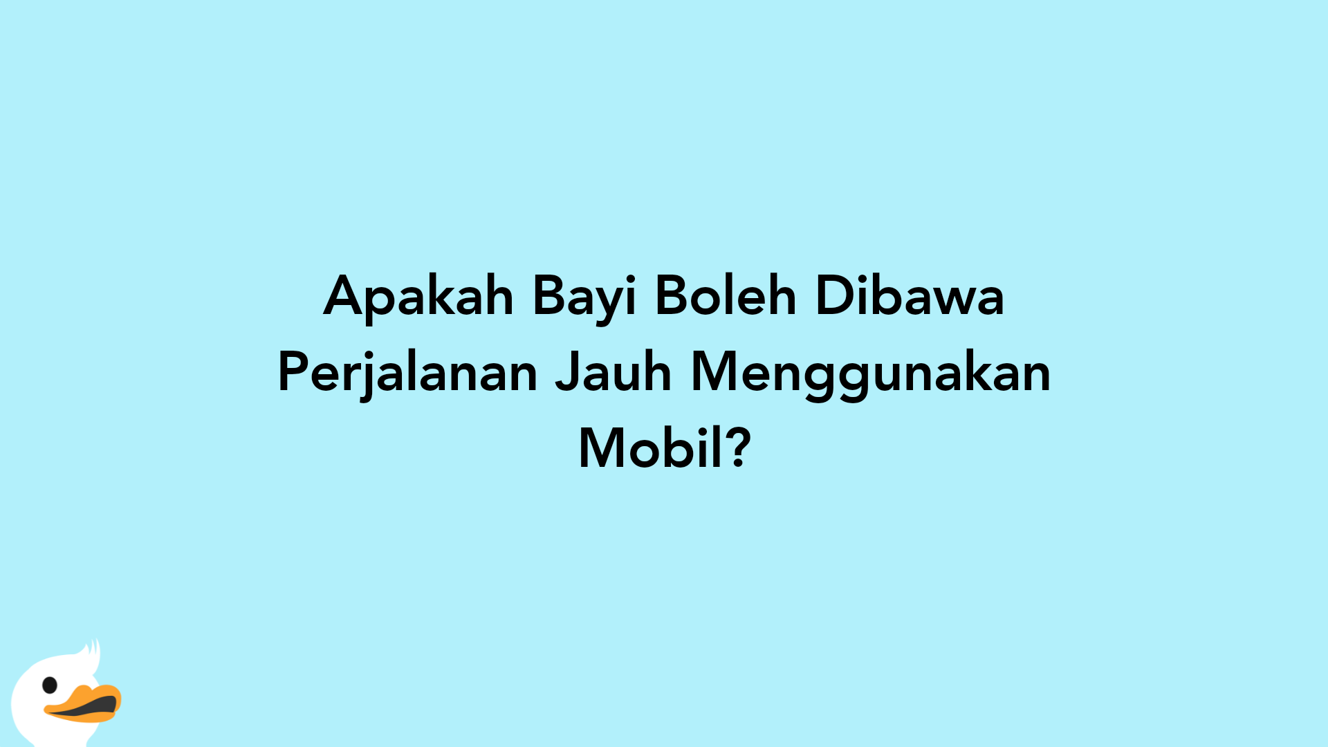 Apakah Bayi Boleh Dibawa Perjalanan Jauh Menggunakan Mobil?