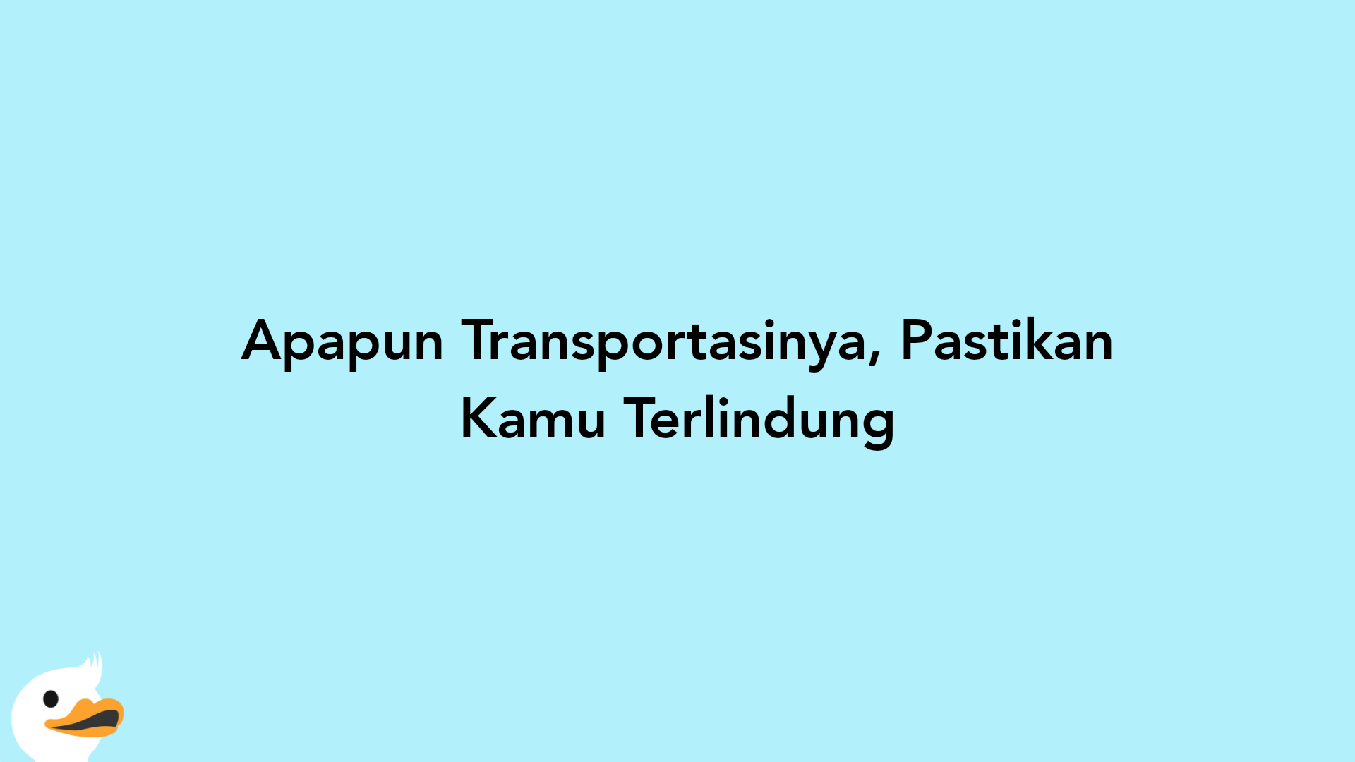 Apapun Transportasinya, Pastikan Kamu Terlindung