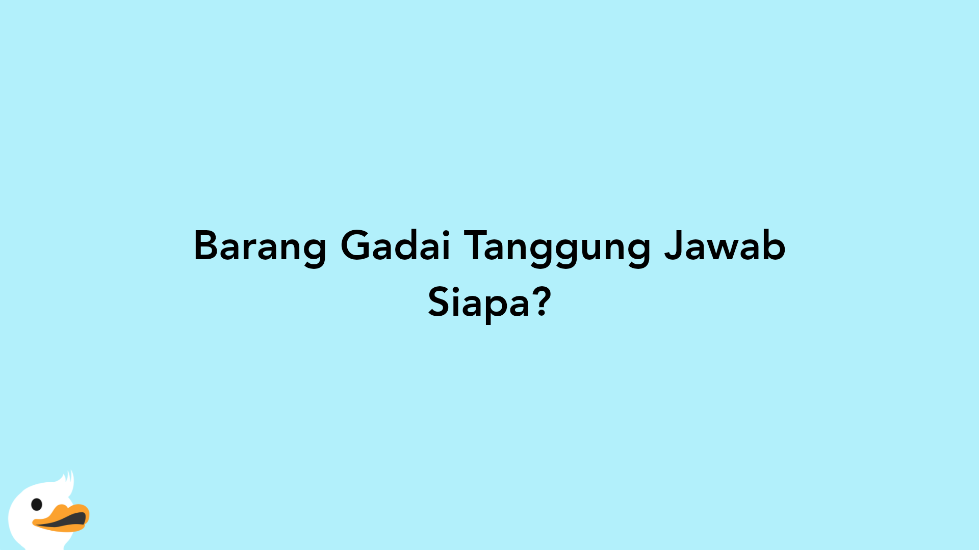 Barang Gadai Tanggung Jawab Siapa?