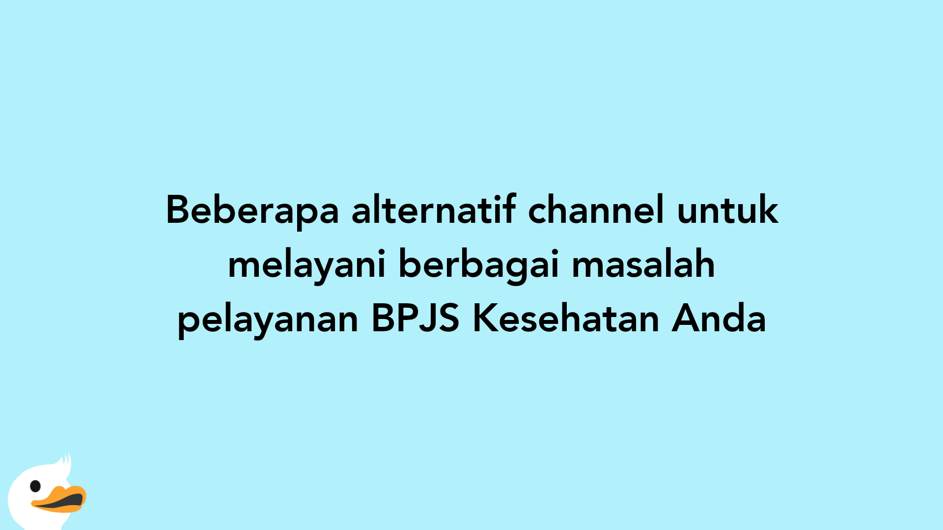 Beberapa alternatif channel untuk melayani berbagai masalah pelayanan BPJS Kesehatan Anda