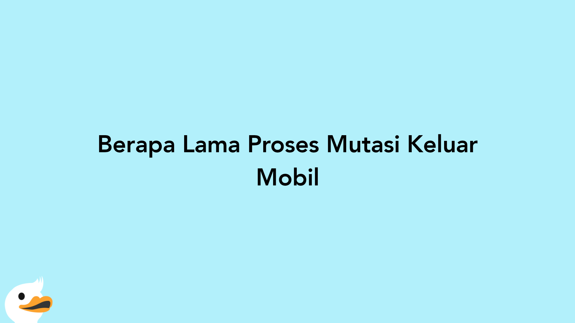 Berapa Lama Proses Mutasi Keluar Mobil