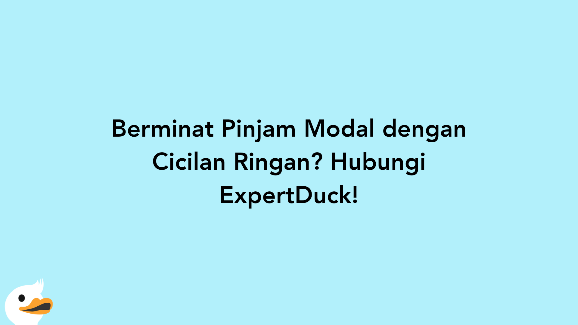 Berminat Pinjam Modal dengan Cicilan Ringan? Hubungi ExpertDuck!