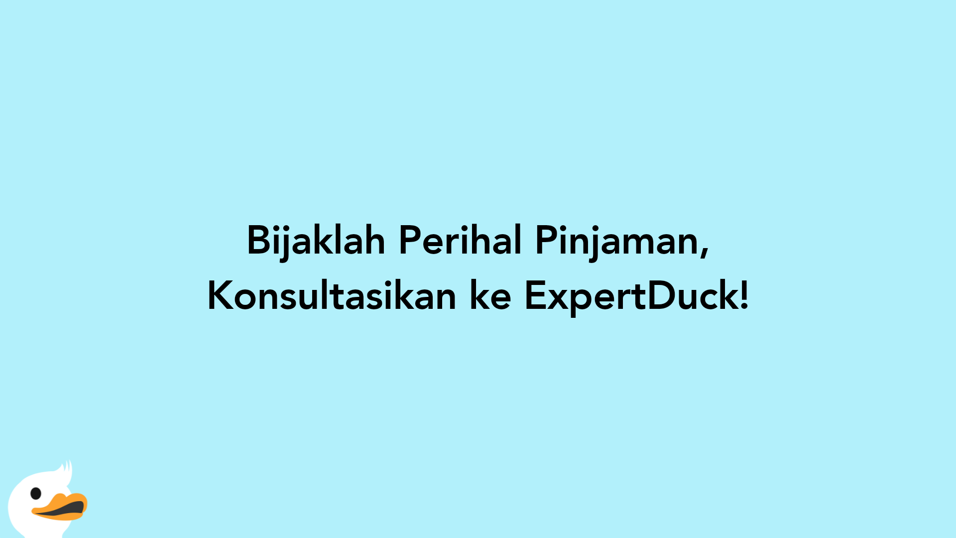 Bijaklah Perihal Pinjaman, Konsultasikan ke ExpertDuck!