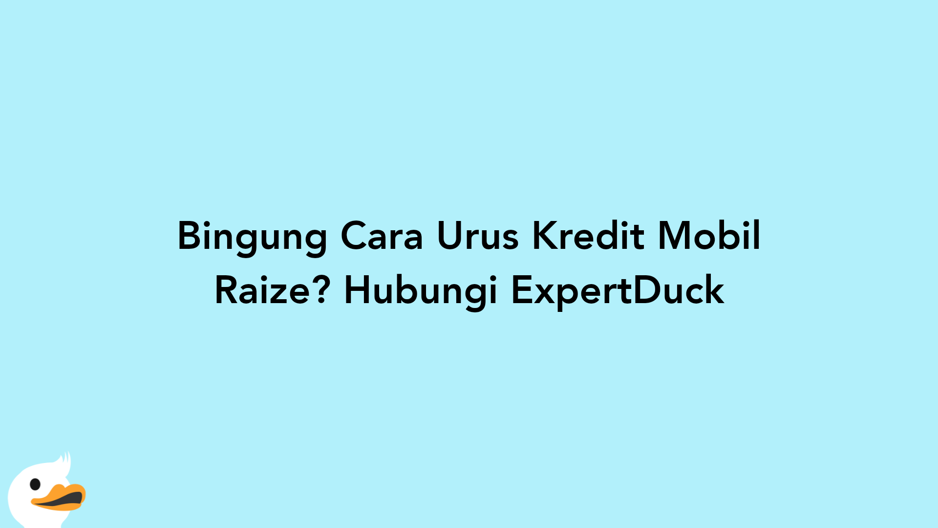 Bingung Cara Urus Kredit Mobil Raize? Hubungi ExpertDuck