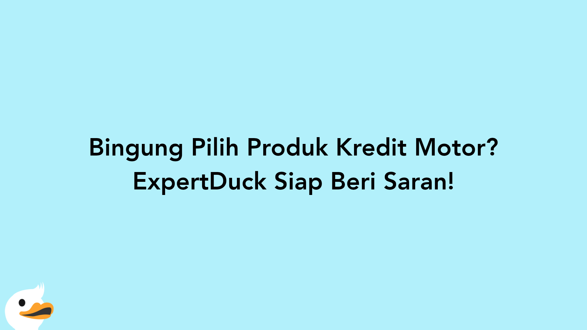 Bingung Pilih Produk Kredit Motor? ExpertDuck Siap Beri Saran!