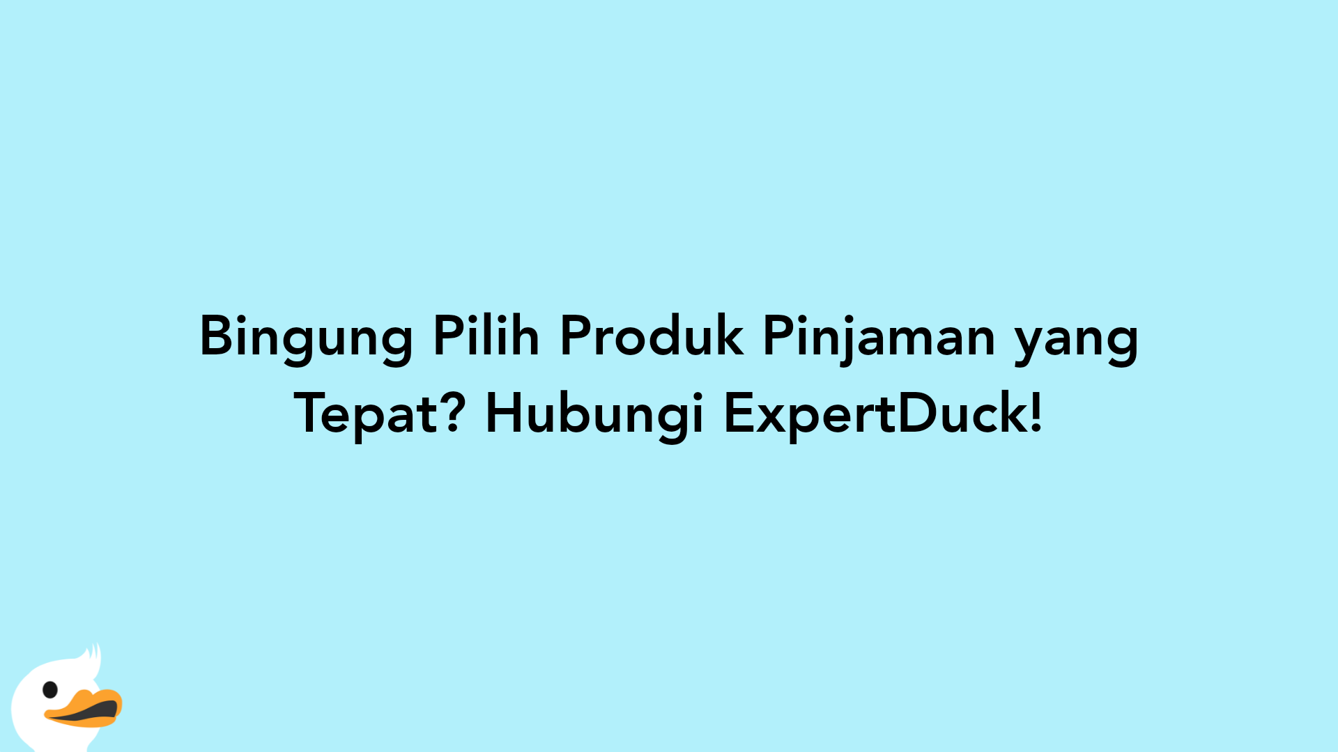 Bingung Pilih Produk Pinjaman yang Tepat? Hubungi ExpertDuck!