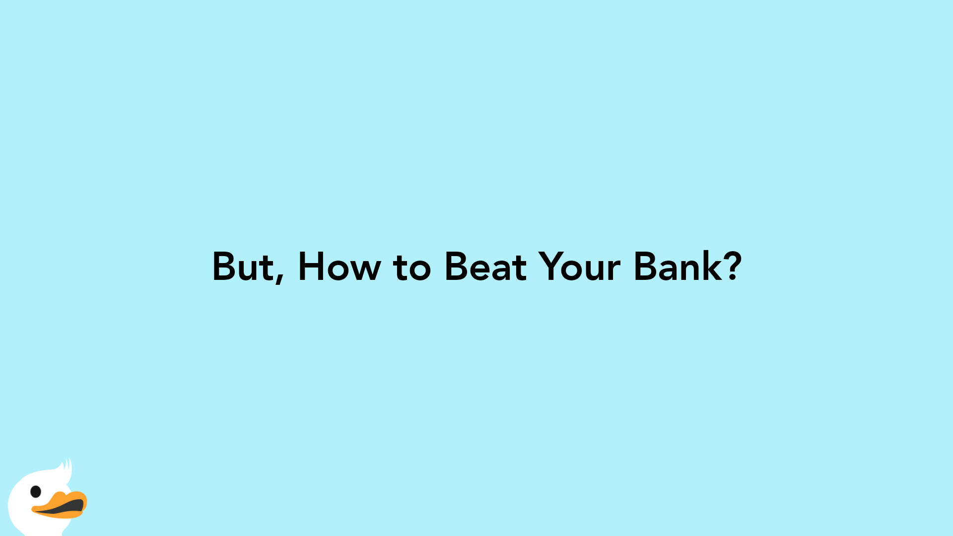 But, How to Beat Your Bank?