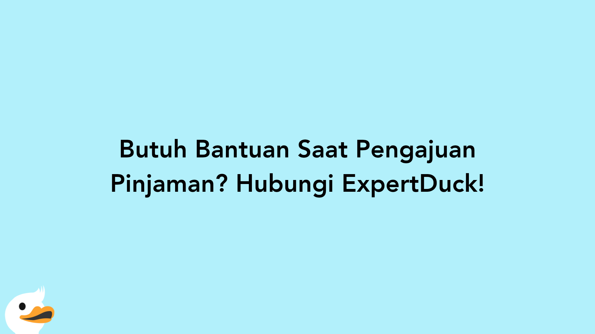 Butuh Bantuan Saat Pengajuan Pinjaman? Hubungi ExpertDuck!