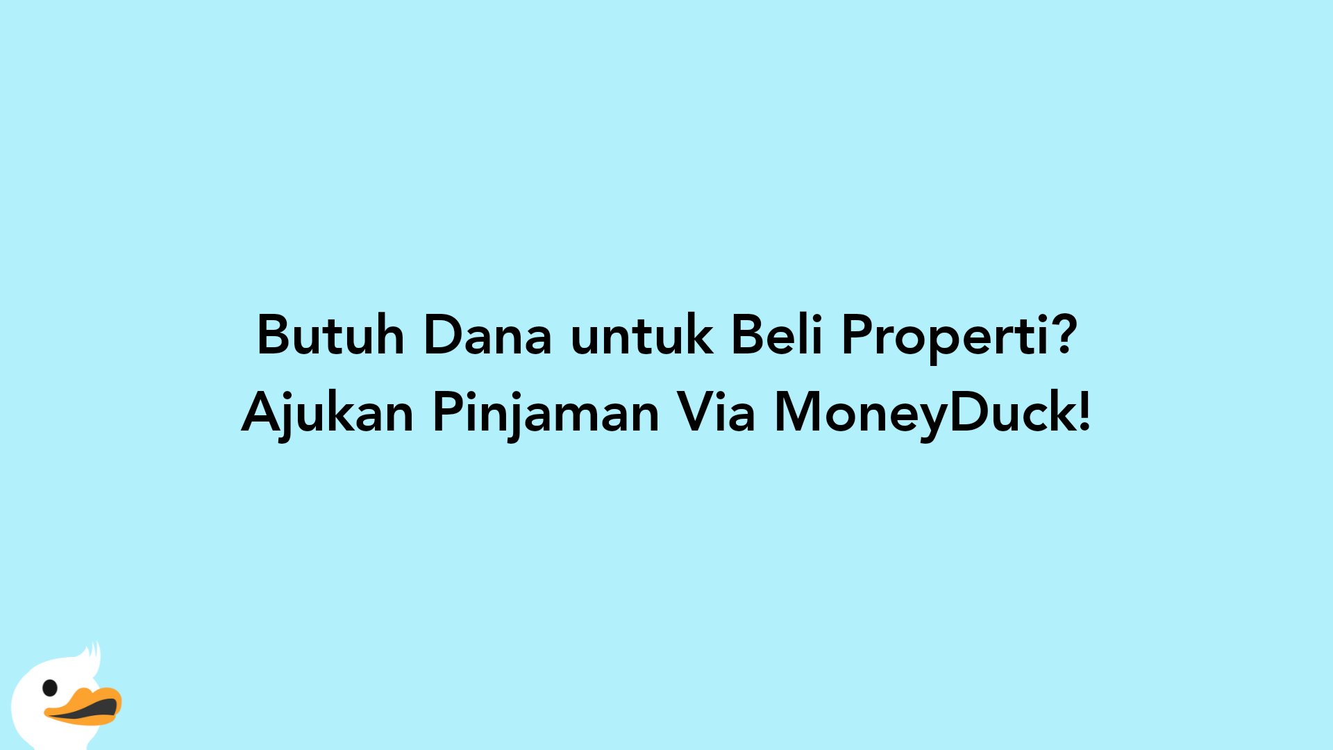 Butuh Dana untuk Beli Properti? Ajukan Pinjaman Via MoneyDuck!