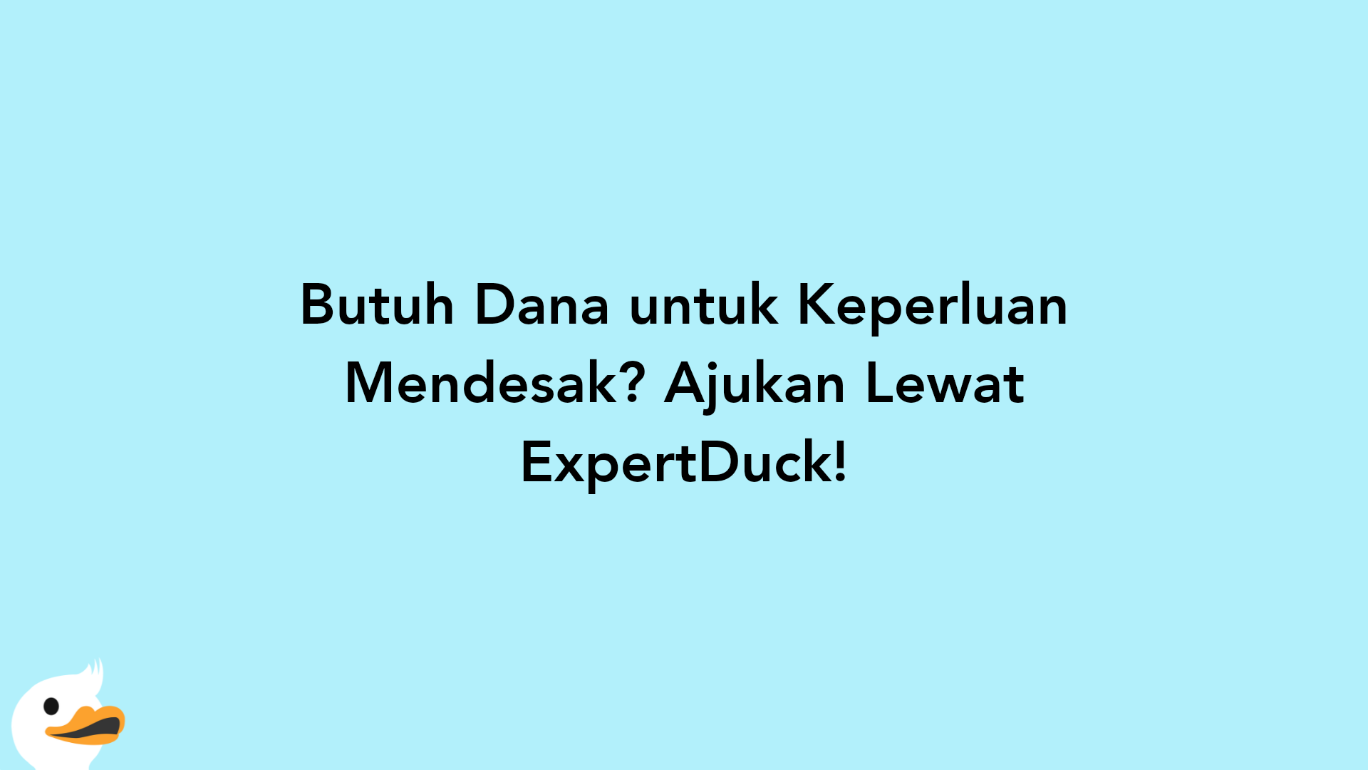 Butuh Dana untuk Keperluan Mendesak? Ajukan Lewat ExpertDuck!