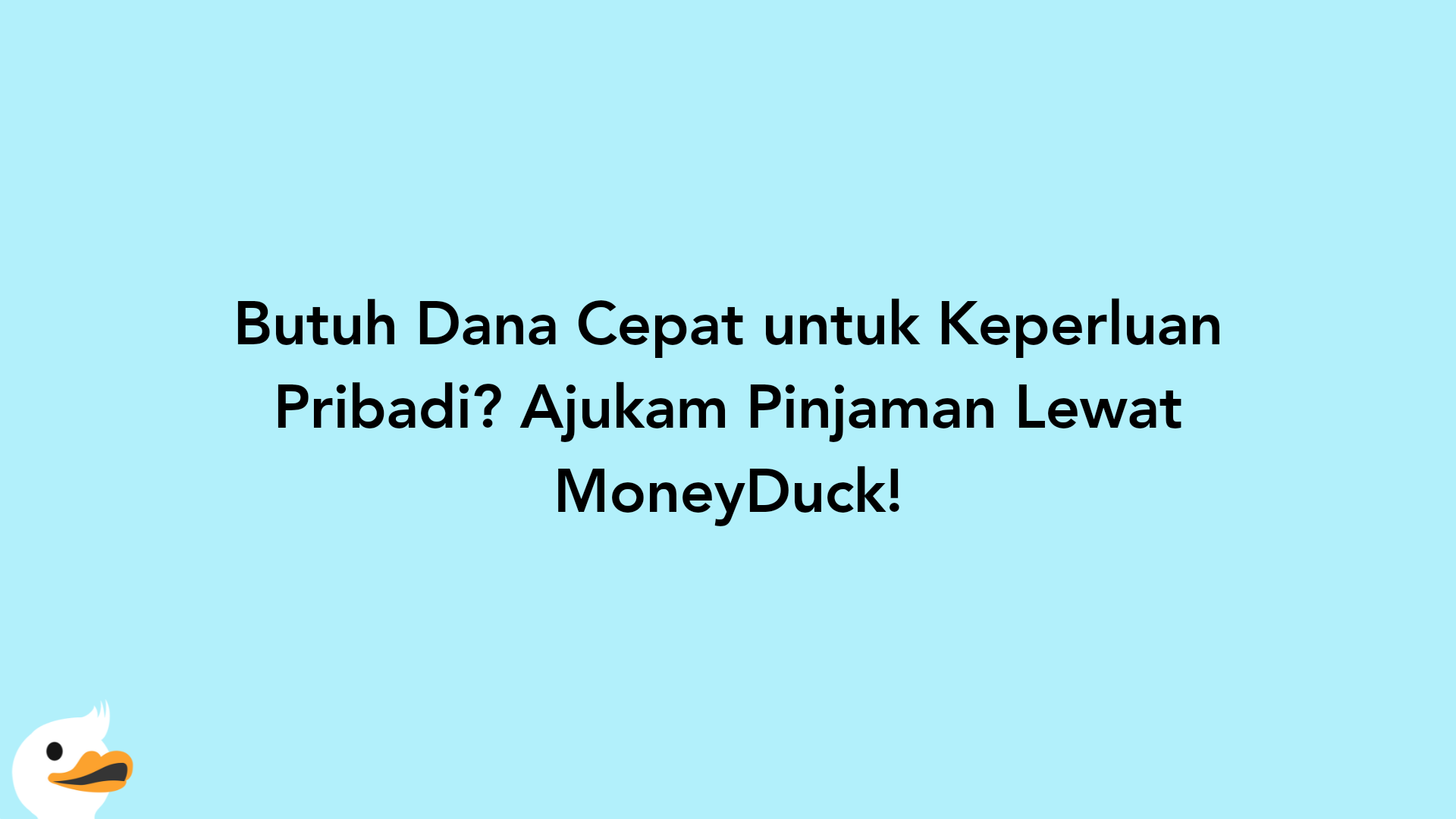 Butuh Dana Cepat untuk Keperluan Pribadi? Ajukam Pinjaman Lewat MoneyDuck!